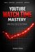 YouTube Watch Time Mastery: A Data-Driven, Step-by-Step Playbook to Turn Low-Retention Videos into High-Engagement Content That YouTube Promotes