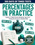 100 Days of Timed Tests: Percentages in Practice: Grades 5-7 Math Practice Workbook, Ages 10-13 | Finding the Percent of a Number Drills