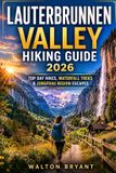 LAUTERBRUNNEN Trails & Travels Lauterbrunnen Valley Hiking Guide 2026