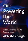 Oil: Powering the World: History, Economics, and the Future of Energy