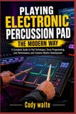 PLAYING ELECTRONIC PERCUSSION PAD: A Complete Guide to Pad Techniques, Drum Programming, Live Performance, and Creative Rhythm Development