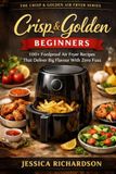 Crisp & Golden Beginners: 100+ Foolproof Air Fryer Recipes