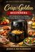 Crisp & Golden Beginners: 100+ Foolproof Air Fryer Recipes