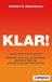 Klar!: Klar!: Kommunikation leicht gemacht - Die besten Hacks für präzise E-Mails, produktive Meetings und überzeugende Präsentationen