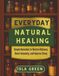 Everyday Natural Healing: Simple Remedies to Restore Balance, Boost Immunity, and Improve Sleep