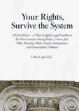 Your Rights, Survive the System: 2026 Edition - A Plain-English Legal Handbook for Non-Lawyers Facing Police, Courts, Jail, Debt, Housing, Work, Family, Immigration, and Government Problems