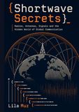 Shortwave Secrets: Radios, Antennas, Signals and the Hidden World of Global Communication
