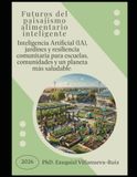 Futuros del paisajismo alimentario inteligente: Inteligencia Artificial (IA), jardines y resiliencia comunitaria para escuelas, comunidades y un planeta más saludable