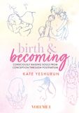 Birth & Becoming - Volume 1: Consciously Raising Souls From Conception Through Postpartum