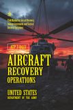 ATP 3-04.13 Aircraft Recovery Operations: [Annotated] Field Manual for Aircraft Recovery, Damage Assessment, and Tactical Retrieval Operations