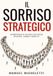 Il Sorriso Strategico: Antropologia di un gesto che decide relazioni, lavoro e conflitti