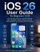 iOS Apple iOS 26 User Guide for Beginners 2026
