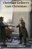 Christian Gellert's Last Christmas: A Christmas Story of Conscience, Kindness, and the Gift That Changes Two Lives