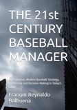THE 21st CENTURY BASEBALL MANAGER: Old School vs. Modern Baseball: Strategy, Leadership and Decision-Making in Today's Game