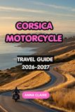CORSICA MOTORCYCLE TRAVEL GUIDE 2026-2027