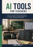 AI Tools for Teachers: Practical Classroom Strategies for Lesson Planning, Student Engagement, and Smart Teaching Automation