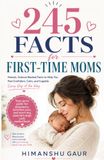 245 Facts for First-Time Moms: The Reassuring New Mom Guide to Newborns, Postpartum Recovery, and Everything Nobody Warns You About — A Perfect Gift for Expecting and New Mothers