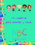 Mi cuarderno para colorear y trazar: Libro educativo en español para niños de 3 a 6 años. Aprende el abecedario, traza letras y colorea imágenes divertidas
