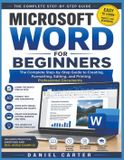 Microsoft Word for Beginners: The Complete Step-by-Step Guide to Creating, Formatting, Editing, and Printing Professional Documents