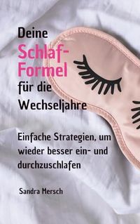 Deine Schlaf-Formel für die Wechseljahre: Einfache Strategien, um wieder besser ein- und durchzuschlafen