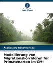 Modellierung Verlag Unser Wissen Modellierung von Migrationskorridoren für Primatenarten im CMI