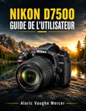 Nikon D7500 Guide de l'Utilisateur