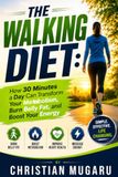 THE WALKING DIET: How 30 Minutes a Day Can Transform Your Metabolism, Burn Belly Fat, and Boost Your Energy By Christian Njoroge