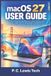 macOS 27 USER GUIDE: The Practical Step-by-Step Manual for Beginners & Seniors to Master Golden Gate OS Setup, Apple Intelligence, Siri Finder, Safari, iCloud, Privacy, Security & Troubleshooting