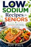 Low Sodium Recipes for Seniors: Flavorful Meals, Simple Preparation, Smart Shopping, and Easy Meal Plans for Healthy Aging