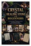 CRYSTAL Independently Published Crystal and Healing Stone for Beginners: A Practical Guide to Choosing, Caring for, Identifying, and Creative Practice, and Personal Reflection