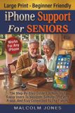 iPhone Apple iPhone Support for Seniors: The Step-by-Step Guide for Non-Tech-Savvy Users to Navigate Settings, Prevent Fraud, and Stay Connected to the Family