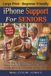 iPhone Apple iPhone Support for Seniors: The Step-by-Step Guide for Non-Tech-Savvy Users to Navigate Settings, Prevent Fraud, and Stay Connected to the Family