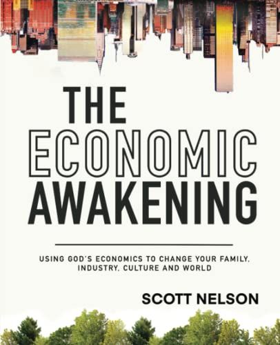 The Economic Awakening: Using God's Economics to Change Your Family, Industry, Culture and World