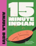 15-Minute Indian: One-Pan Recipes Using Minimal Steps and Ingredients