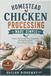 Homestead Chicken Processing Made Simple: Humane Poultry Harvesting, Meat Preparation, and Cold Storage for Self-Sufficient Living