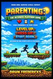 Parenting: The Ultimate Platform Game: Level Up Your Child (and Yourself) from Pregnancy to Teen Years
