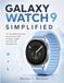 Galaxy Samsung Galaxy Watch 9 Simplified: The Complete Samsung Smartwatch Guide to Setup, Hidden Features, and Everyday Use