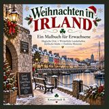 Weihnachten in Irland: Ein Malbuch für Erwachsene mit magischen Orten, winterlichen Landschaften, idyllischen Städten und festlichen Momenten