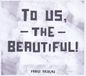 To Us, the Beautiful!