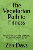 The Vegetarian Path to Fitness: Vegetarian Diet and Exercise: A Comprehensive Guide