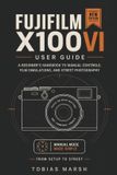 Fujifilm Fujifilm X100vi User Guide: A Beginner's Handbook to Mastering Manual Controls, Film Simulations and Everyday Street Photography