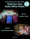 Vol. Build Your Own Guitar Effects Pedals: A Beginner's Guide & The Operational Amplifier