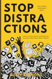 Stop Distractions: How to Break the Attention Spiral, Control Your Environment, and Finally Stay Focused on What Matters When it Matters.