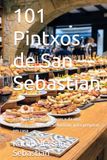 101 Pintxos de San Sebastian: As receitas reais dos bares e da alta gastronomia de San Sebastian, para preparar em casa