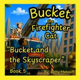 Bucket the Firefighter Cat: "Bucket and the Skyscraper" - Book 5