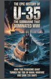 The Epic History of U-35 The Most Successful Submarine of WWI: How This Giant U-Boat Sank 220 Ships and Altered the Course of History
