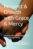 Respect & Growth with Grace & Mercy: A Journey Through Neurodivergent Parenting and Healing