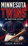 Minnesota Twins: The Unofficial History