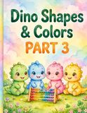 Dino Shapes & Colors - Part 3: Learn Shapes, Colors and Counting with 4 Cute Baby Dinosaurs - 60 Fun Pages for Ages 3-5