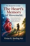 Dr. Benjamin Levine The Heart’s Memory of Movement: Understanding Exercise, Cardiovascular Fitness, Healthy Ageing, and Human Performance
